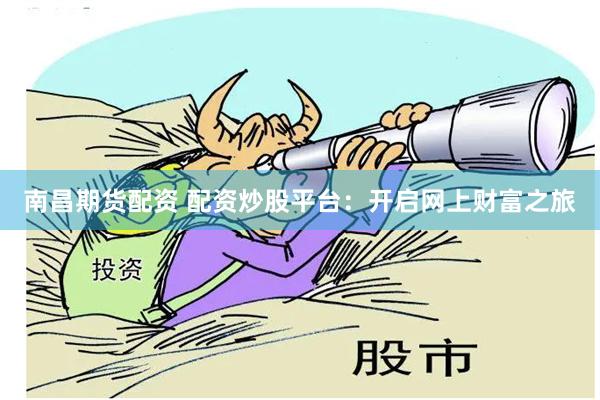 南昌期货配资 配资炒股平台：开启网上财富之旅