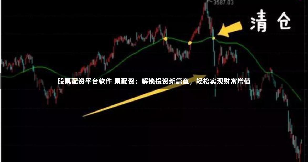 股票配资平台软件 票配资：解锁投资新篇章，轻松实现财富增值